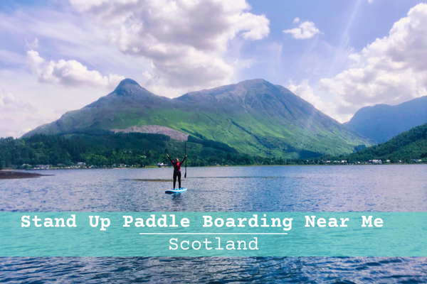 The Ultimate Guide To Stand Up Paddle Boarding Near Me | Paddle Boarding Scotland