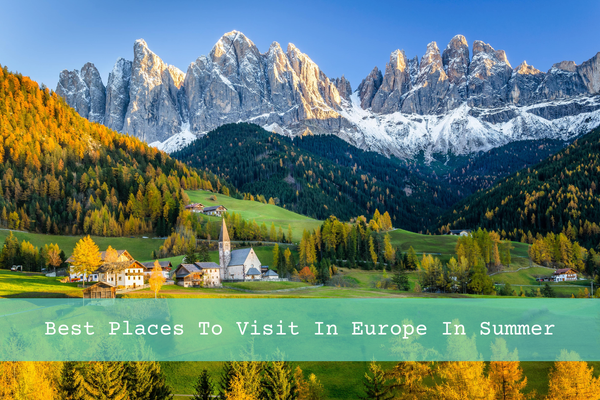 30 Best Places To Visit In Europe In Summer For Sun, City Breaks And Adventure